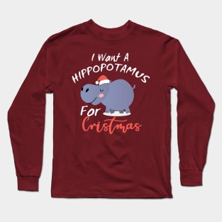 I want a hippo for Christmas Long Sleeve T-Shirt